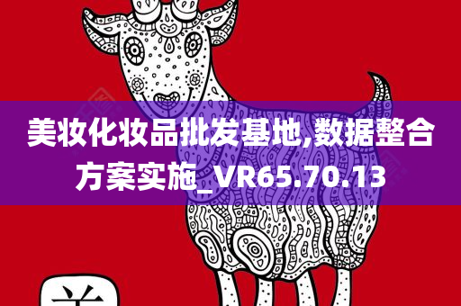 美妆化妆品批发基地,数据整合方案实施_VR65.70.13