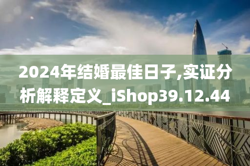 2024年结婚最佳日子,实证分析解释定义_iShop39.12.44