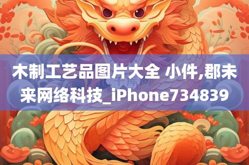 木制工艺品图片大全 小件,郡未来网络科技_iPhone734839