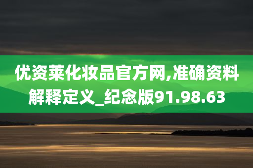 优资莱化妆品官方网,准确资料解释定义_纪念版91.98.63