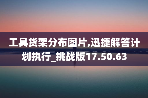 工具货架分布图片,迅捷解答计划执行_挑战版17.50.63