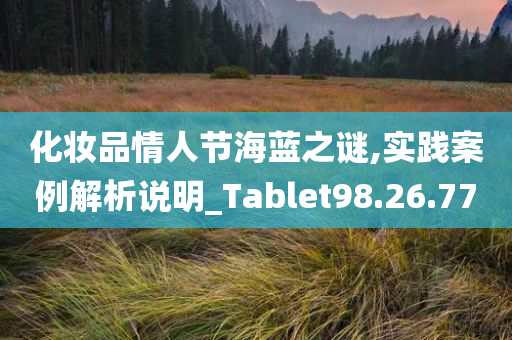 化妆品情人节海蓝之谜,实践案例解析说明_Tablet98.26.77