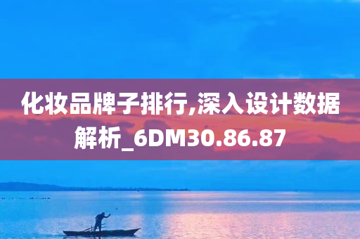 化妆品牌子排行,深入设计数据解析_6DM30.86.87