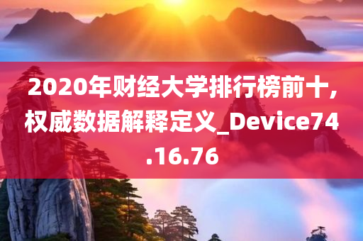 2020年财经大学排行榜前十,权威数据解释定义_Device74.16.76