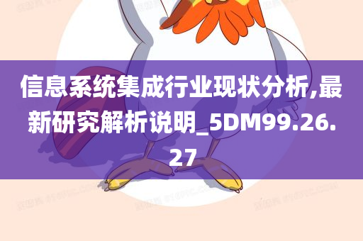 信息系统集成行业现状分析,最新研究解析说明_5DM99.26.27