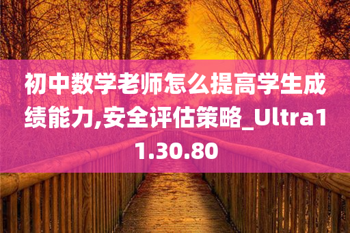 初中数学老师怎么提高学生成绩能力,安全评估策略_Ultra11.30.80