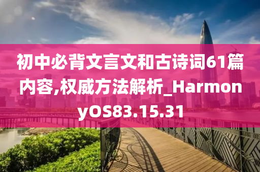 初中必背文言文和古诗词61篇内容,权威方法解析_HarmonyOS83.15.31