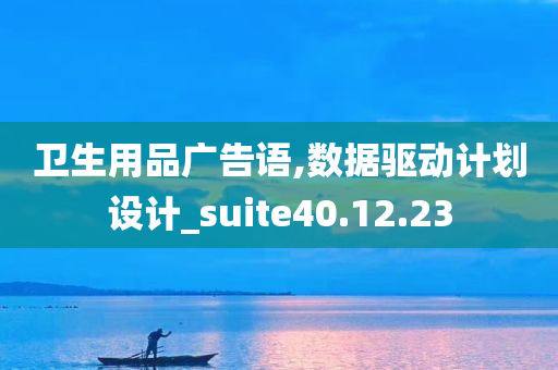 卫生用品广告语,数据驱动计划设计_suite40.12.23