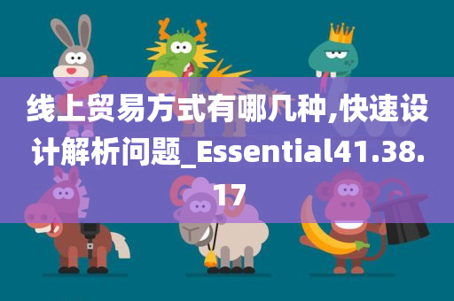 线上贸易方式有哪几种,快速设计解析问题_Essential41.38.17