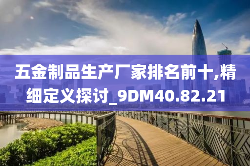 五金制品生产厂家排名前十,精细定义探讨_9DM40.82.21