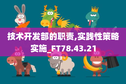 技术开发部的职责,实践性策略实施_FT78.43.21