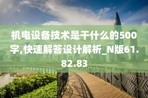 机电设备技术是干什么的500字,快速解答设计解析_N版61.82.83