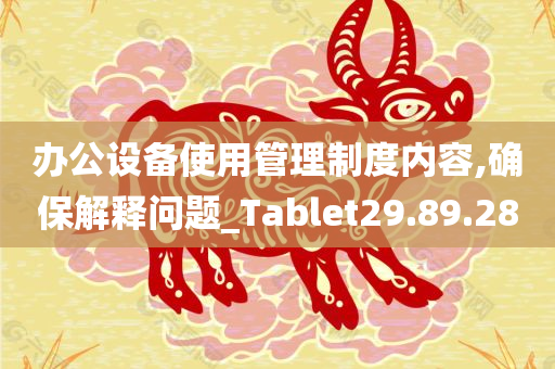 办公设备使用管理制度内容,确保解释问题_Tablet29.89.28