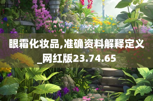 眼霜化妆品,准确资料解释定义_网红版23.74.65