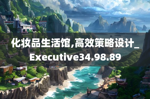 化妆品生活馆,高效策略设计_Executive34.98.89