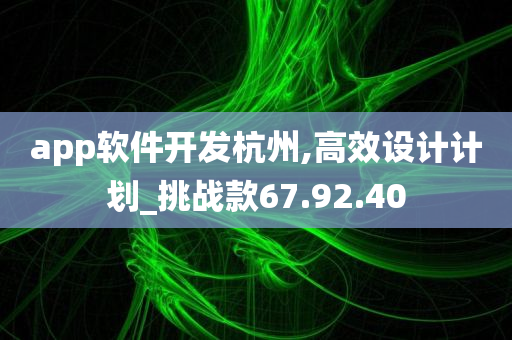 app软件开发杭州,高效设计计划_挑战款67.92.40