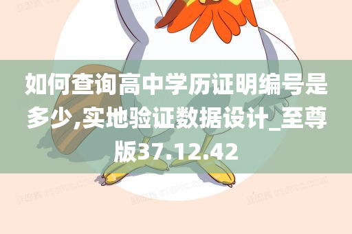 如何查询高中学历证明编号是多少,实地验证数据设计_至尊版37.12.42