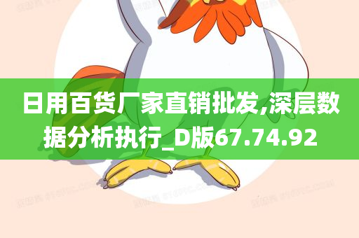 日用百货厂家直销批发,深层数据分析执行_D版67.74.92