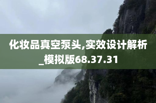 化妆品真空泵头,实效设计解析_模拟版68.37.31