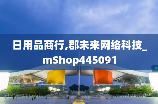 日用品商行,郡未来网络科技_mShop445091