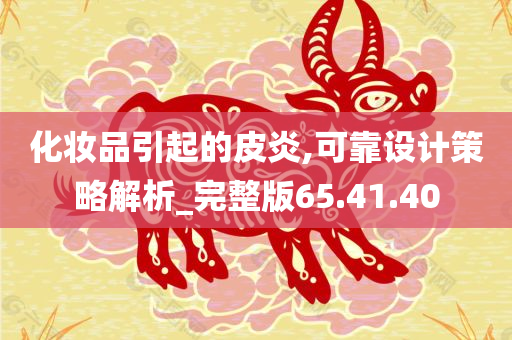 化妆品引起的皮炎,可靠设计策略解析_完整版65.41.40