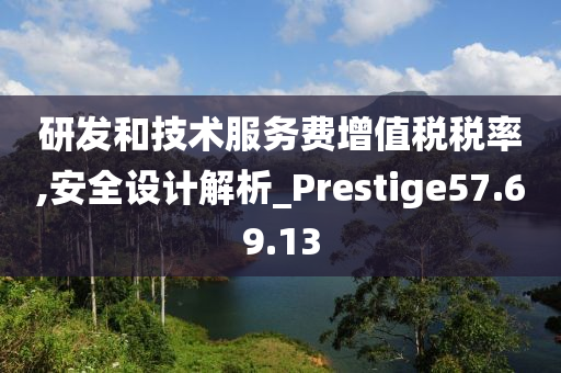 研发和技术服务费增值税税率,安全设计解析_Prestige57.69.13