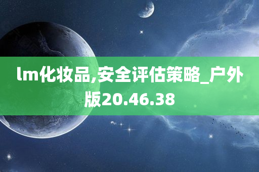 lm化妆品,安全评估策略_户外版20.46.38