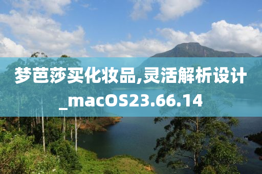 梦芭莎买化妆品,灵活解析设计_macOS23.66.14