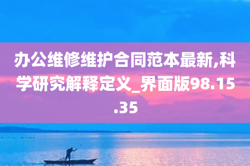 办公维修维护合同范本最新,科学研究解释定义_界面版98.15.35