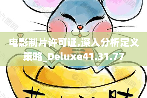 电影制片许可证,深入分析定义策略_Deluxe41.31.77