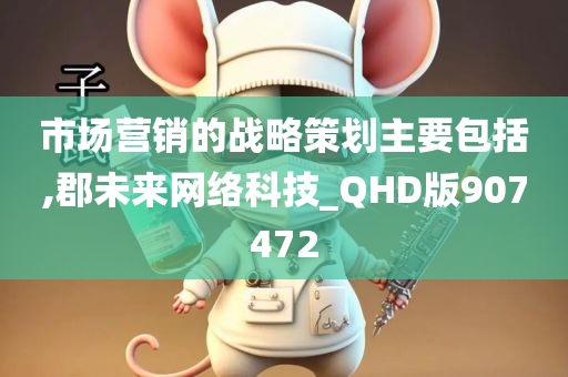 市场营销的战略策划主要包括,郡未来网络科技_QHD版907472