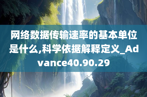 网络数据传输速率的基本单位是什么,科学依据解释定义_Advance40.90.29