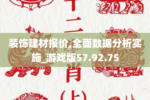 装饰建材报价,全面数据分析实施_游戏版57.92.75