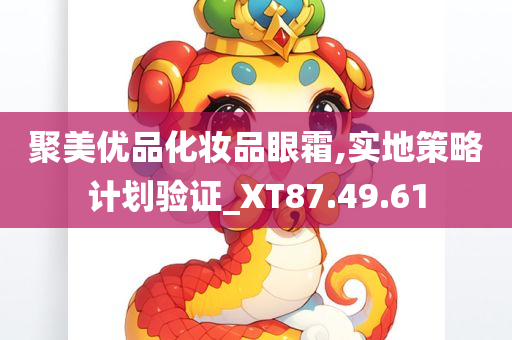 聚美优品化妆品眼霜,实地策略计划验证_XT87.49.61