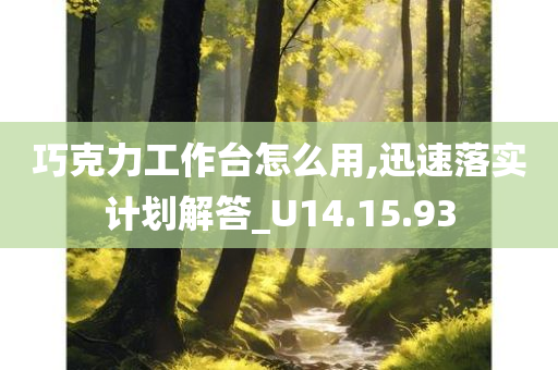 巧克力工作台怎么用,迅速落实计划解答_U14.15.93