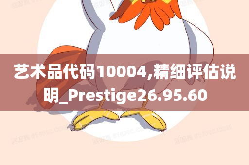 艺术品代码10004,精细评估说明_Prestige26.95.60