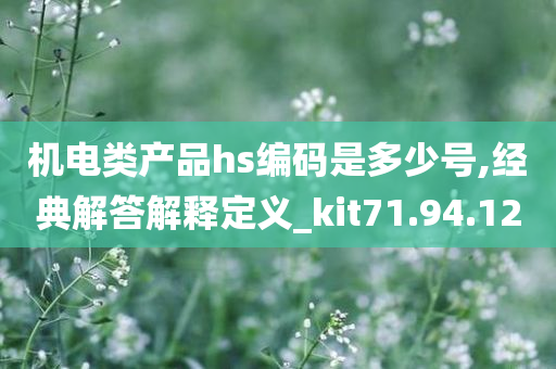 机电类产品hs编码是多少号,经典解答解释定义_kit71.94.12