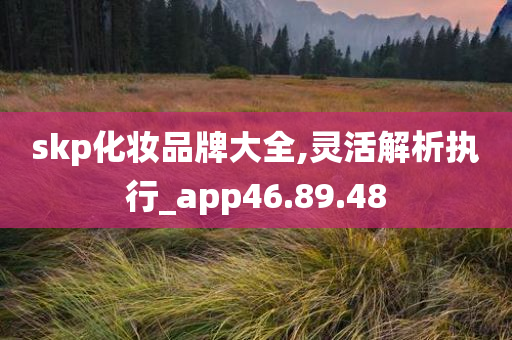 skp化妆品牌大全,灵活解析执行_app46.89.48