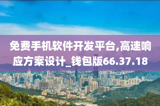 免费手机软件开发平台,高速响应方案设计_钱包版66.37.18