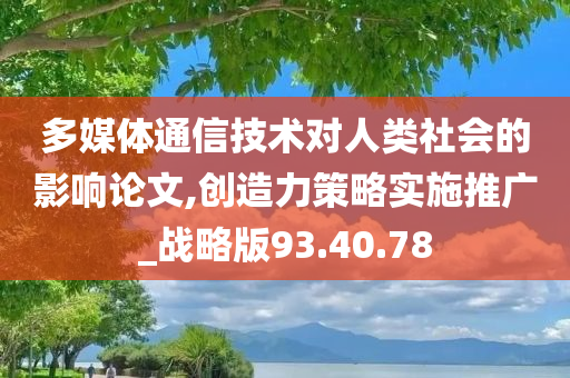 多媒体通信技术对人类社会的影响论文,创造力策略实施推广_战略版93.40.78