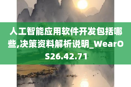 人工智能应用软件开发包括哪些,决策资料解析说明_WearOS26.42.71