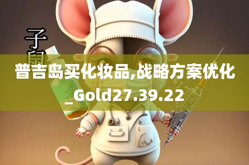 普吉岛买化妆品,战略方案优化_Gold27.39.22