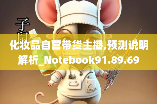 化妆品自营带货主播,预测说明解析_Notebook91.89.69