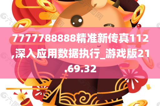 7777788888精准新传真112,深入应用数据执行_游戏版21.69.32