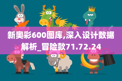 新奥彩600图库,深入设计数据解析_冒险款71.72.24