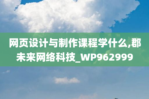 网页设计与制作课程学什么,郡未来网络科技_WP962999