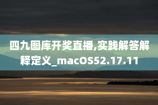 四九图库开奖直播,实践解答解释定义_macOS52.17.11