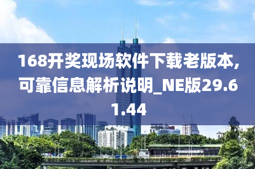 168开奖现场软件下载老版本,可靠信息解析说明_NE版29.61.44