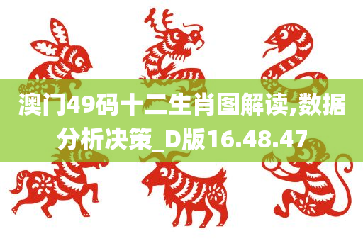 澳门49码十二生肖图解读,数据分析决策_D版16.48.47