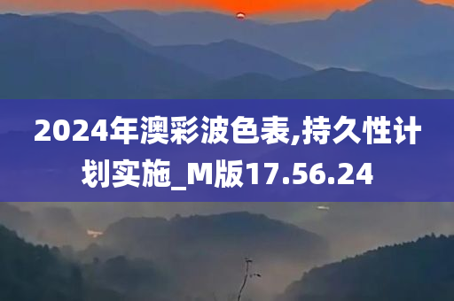 2024年澳彩波色表,持久性计划实施_M版17.56.24